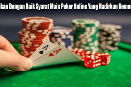 Perhatikan Dengan Baik Syarat Main Poker Online Yang Hadirkan Kemenangan