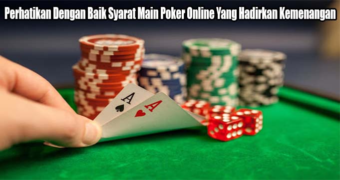 Perhatikan Dengan Baik Syarat Main Poker Online Yang Hadirkan Kemenangan