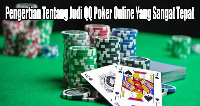 Pengertian Tentang Judi QQ Poker Online Yang Sangat Tepat